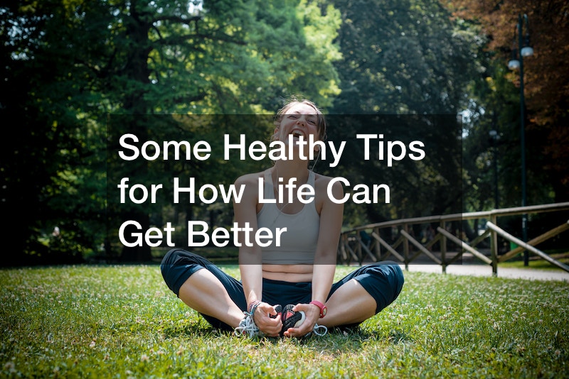 Some Healthy Tips for How Life Can Get Better